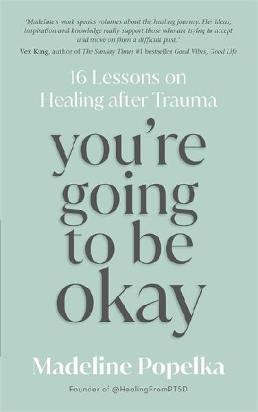 Youre Going to Be Okay: 16 Lessons on Healing after Trauma