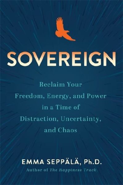Sovereign: Reclaim Your Freedom, Energy and Power in a Time of Distraction, Uncertainty and Chaos