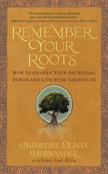 Remember Your Roots: How to Awaken Your Ancestral Power and Live with Gratitude (A Book Inspired by Mayan Wisdom)