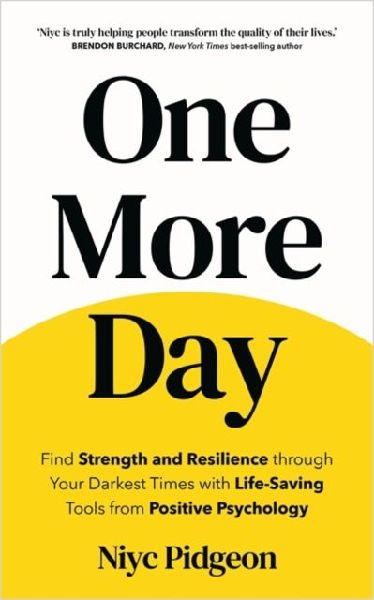 One More Day: Find Strength and Resilience through Your Darkest Times with Life-Saving Tools from Positive Psychology