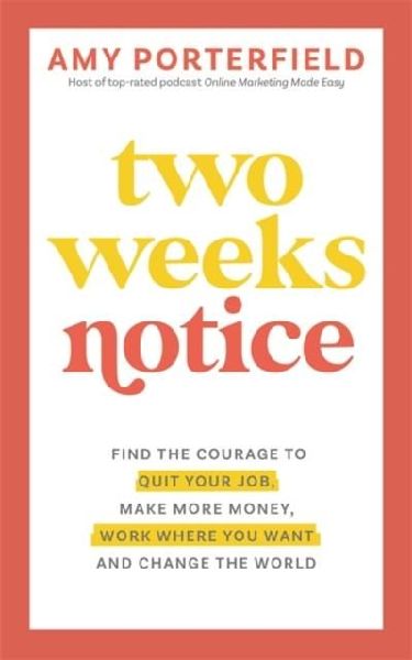 Two Weeks Notice: Find the Courage to Quit Your Job, Make More Money, Work Where You Want and Change the World