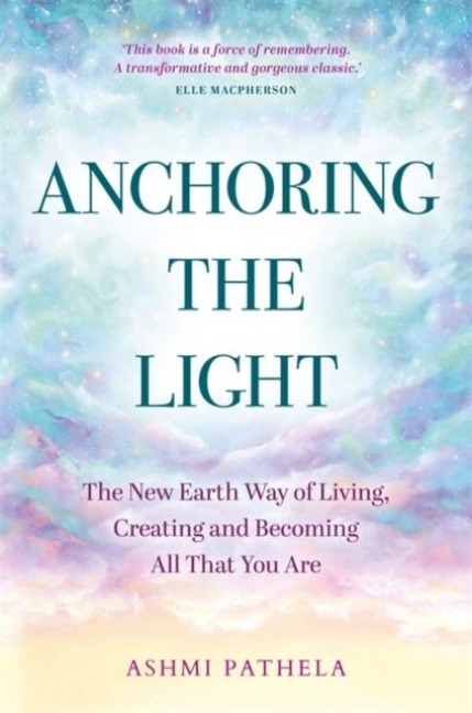Anchoring the Light: The New Earth Way of Living, Creating and Becoming All That You Are