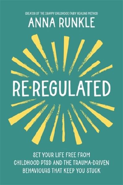 Re-Regulated: Set Your Life Free from Childhood PTSD and the Trauma-Driven Behaviours That Keep You Stuck