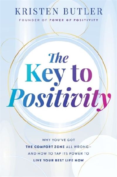 The Key to Positivity: Why Youve Got the Comfort Zone All Wrong - and How to Tap Its Power to Live Your Best Life Now