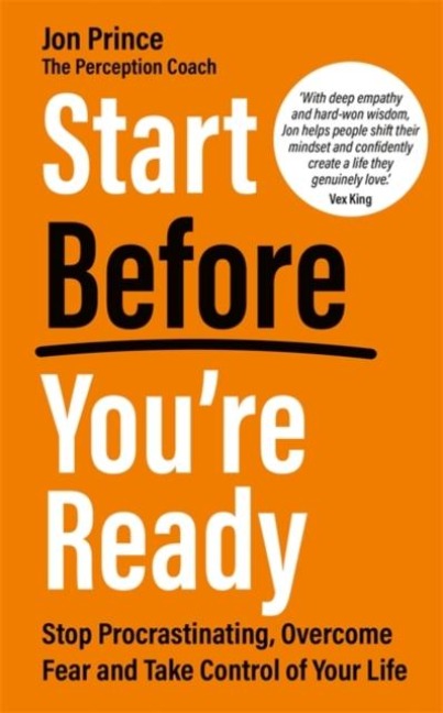 Start Before Youre Ready: Stop Procrastinating, Overcome Fear and Take Control of Your Life