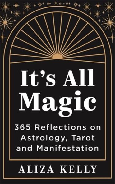 It's All Magic: 365 Reflections on Astrology, Tarot and Manifestation