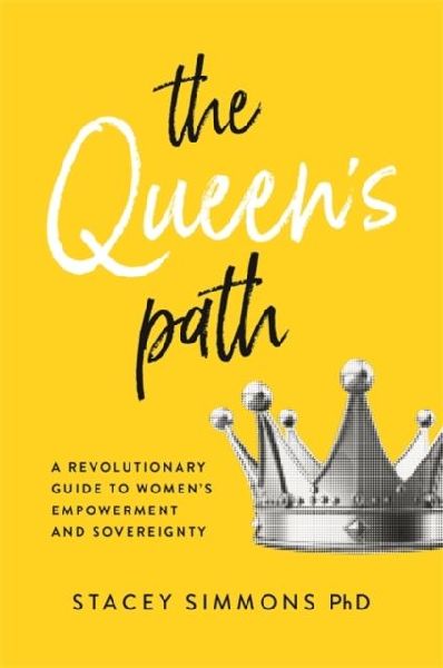 The Queens Path: A Revolutionary Guide to Womens Empowerment and Sovereignty