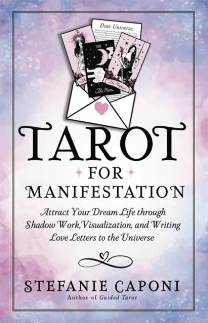 Tarot for Manifestation: Attract Your Dream Life Through Shadow Work, Visualization and Writing Love Letters to the Universe