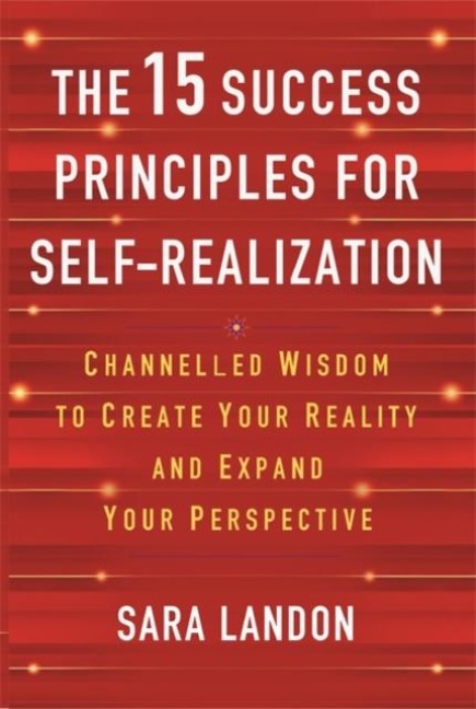 The 15 Success Principles for Self-Realization: Channelled Wisdom to Create Your Reality and Expand Your Perspective