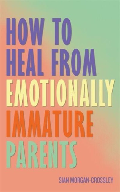 How to Heal from Emotionally Immature Parents: Overcome the Impact of Toxic Parenting, Heal Childhood Wounds and Feel at Peace with Your Past