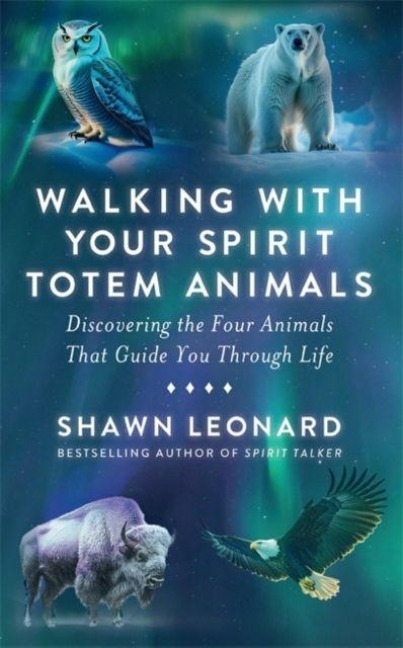 Walking with Your Spirit Totem Animals: Discovering the Four Animals  That Guide You Through Life