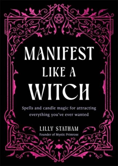 Manifest Like a Witch: Spells and Candle Magic for Attracting Everything Youve Ever Wanted