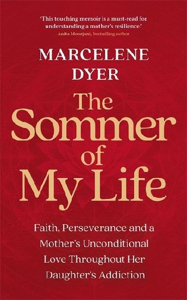 The Sommer of My Life: Faith, Perseverance and a Mothers Unconditional Love Throughout Her Daughters Addiction