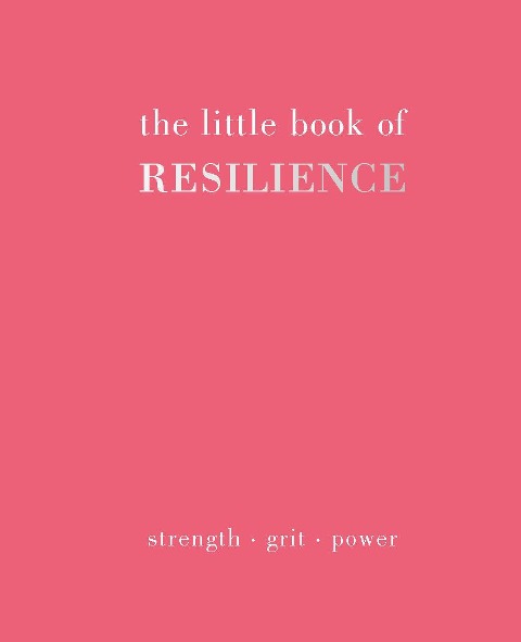 The Little Book of Resilience: Strength. Grit. Power
