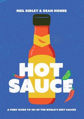 Hot Sauce: A Fiery Guide to 101 of the Worlds Best Sauces