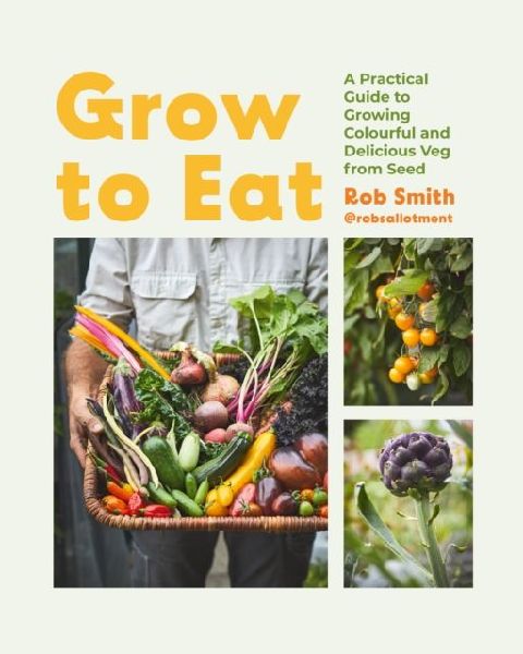 Grow to Eat: Growing Colourful And Tasty Vegetables From Seed