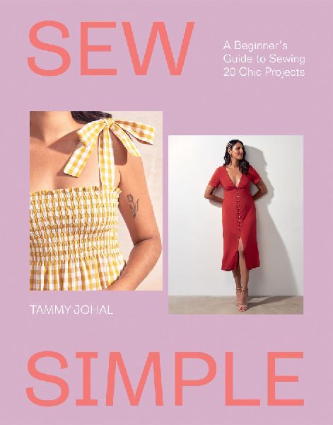 Sew Simple: A Beginners Guide to Sewing 20 Chic Projects