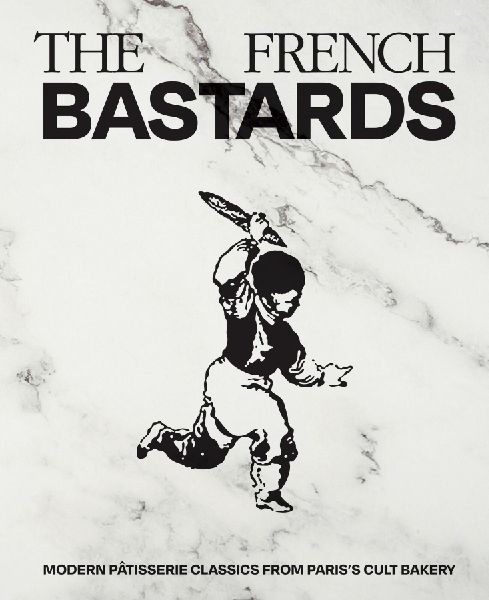 French Bastards: Modern Pâtisserie Classics from Pariss Cult Bakery