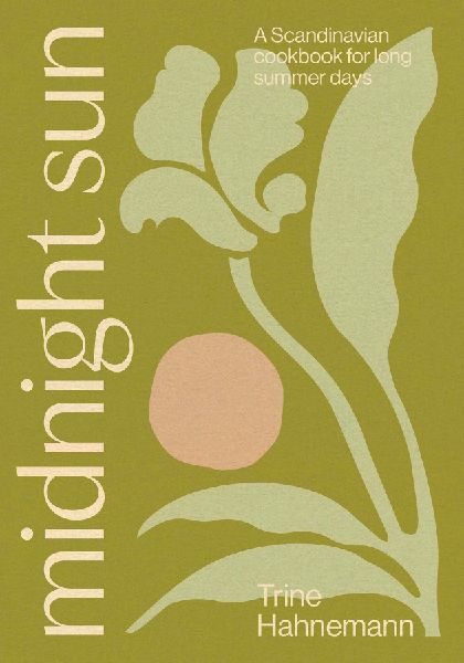 Midnight Sun: The Magic of Nordic Summer | Simple and Seasonal Recipes