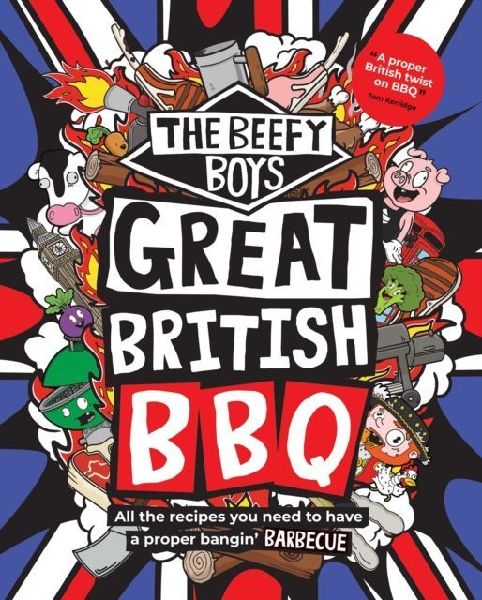 The Beefy Boys Great British BBQ: All the recipes you need to have a proper bangin barbecue