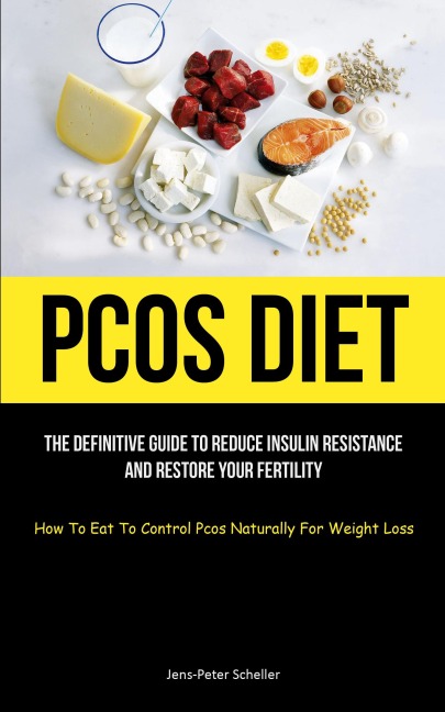 Pcos Diet: The Definitive Guide To Reduce Insulin Resistance And Restore Your Fertility (How To Eat To Control Pcos   Naturally For Weight Loss)