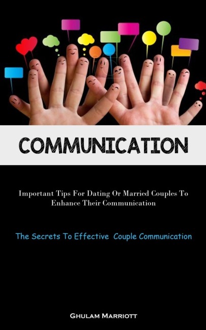 Communication: Important Tips For Dating Or Married Couples To Enhance Their Communication (The Secrets To Effective  Couple Communication)