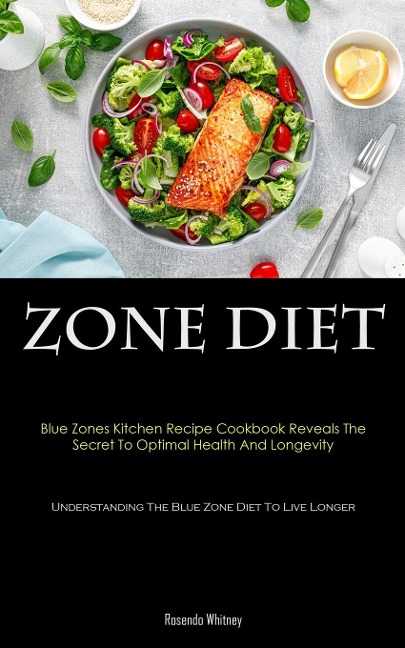Zone Diet: Blue Zones Kitchen Recipe Cookbook Reveals The Secret To Optimal Health And Longevity (Understanding The Blue  Zone Diet To Live Longer)