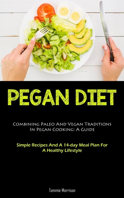 Pegan Diet: Combining Paleo And Vegan Traditions In Pegan Cooking: A Guide (Simple Recipes And A 14-day Meal Plan For A Healthy Lifestyle)