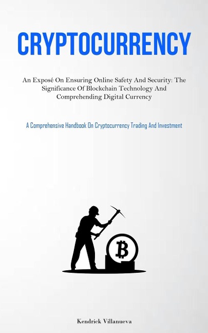 Cryptocurrency: An Exposé On Ensuring Online Safety And Security: The Significance Of Blockchain Technology And  Comprehending Digital Currency (A Comprehensive Handbook On Cryptocurrency Trading And Investment)