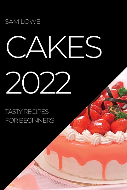 CAKES 2022: TASTY RECIPES FOR BEGINNERS