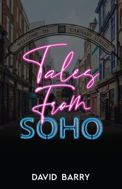 Tales from Soho: Eighteen Short Stories Set in Londons Other Square Mile
