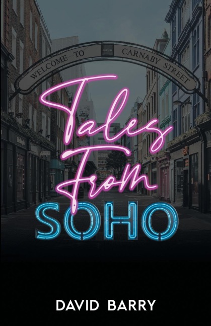 Tales From Soho - Special Edition: Eighteen Short Stories Set in Londons Other Square Mile