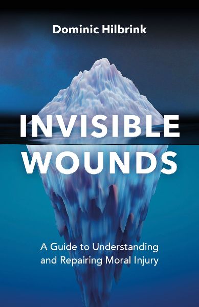 Invisible Wounds: A Guide to Understanding and Repairing Moral Injury