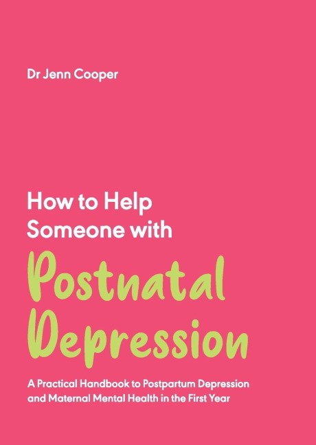 How to Help Someone with Post Natal Depression: A Practical Handbook to Post-Partum Depression and Maternal Mental Health in the First Year