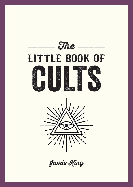 The Little Book of Cults: A Pocket Guide to the Worlds Most Notorious Cults