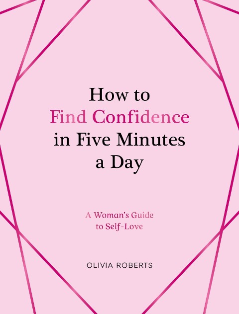 How to Find Confidence in Five Minutes a Day: A Womans Guide to Self-Love