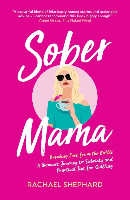 Sober Mama: A Womans Journey to Sobriety and Practical Tips for Quitting