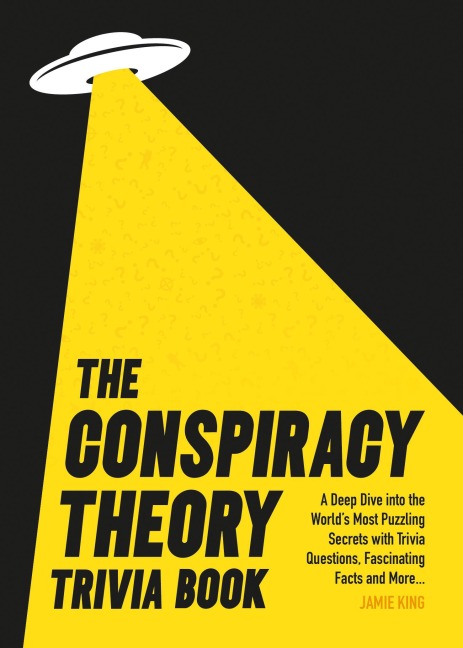 Conspiracy Theory Trivia Book: A Deep Dive Into the Worlds Most Puzzling Secrets with Trivia Questions, Fascinating Facts and More