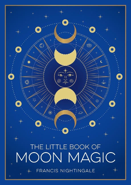 The Little Book of Moon Magic: An Introduction to Lunar Lore, Rituals and Spells