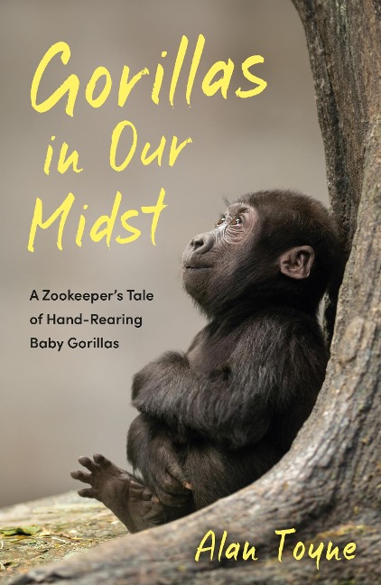 Gorillas in Our Midst: A Zookeepers Tale of Hand-Rearing Baby Gorillas