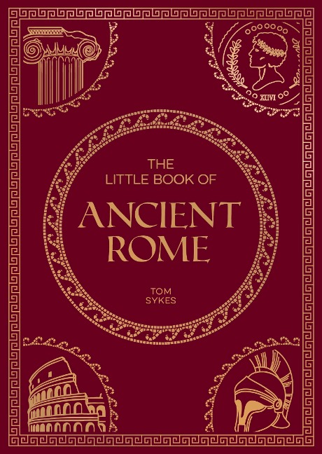 The Little Book of Ancient Rome: A Pocket Guide to an Epic Civilization, including Key Events, People, Trivia and More