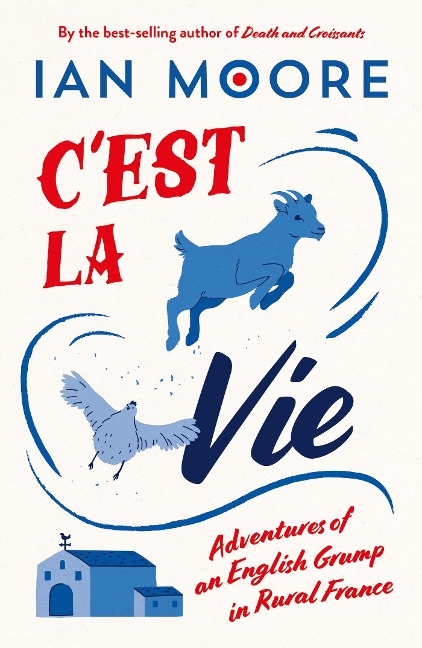 C'est la Vie: Adventures of an English Grump in Rural France