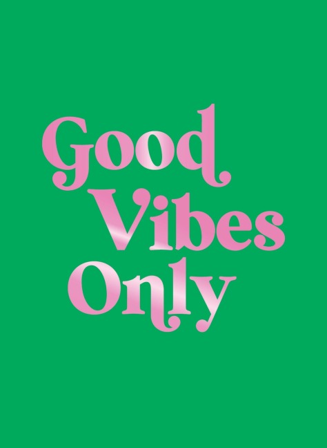 Good Vibes Only: Quotes and Affirmations to Supercharge Your Self-Confidence