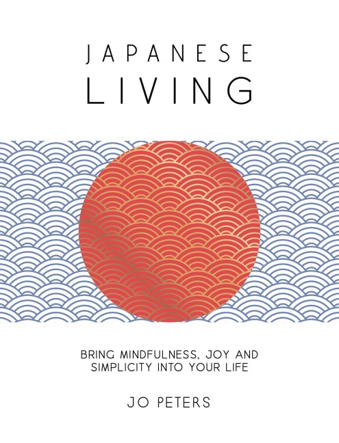 Japanese Living: Bring Mindfulness, Joy and Simplicity into Your Life