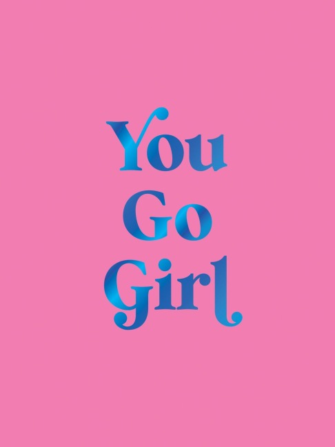 You Go Girl: Empowering Quotes for Awesome Women