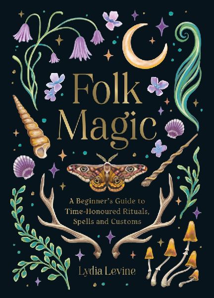 Folk Magic: A Beginner's Guide to Time-Honoured Rituals, Spells and Customs