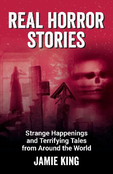 Real Horror Stories: Sinister Stories and Terrifying Tales from Around the World