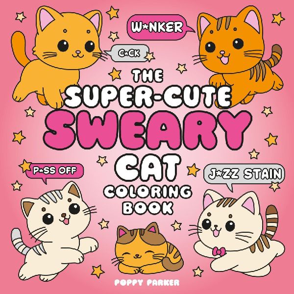 The Super-Cute Sweary Cat Coloring Book: An Adult Coloring Book of Foul-Mouthed Felines