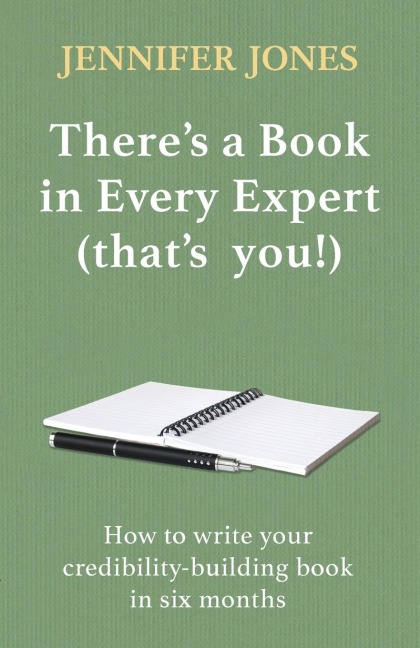 Theres a Book in Every Expert (thats you!): How to write your credibility building book in six months