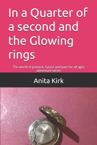 In a Quarter of a Second and the Glowing Rings The World of Present, Future and Past for All Ages Adventure Series
